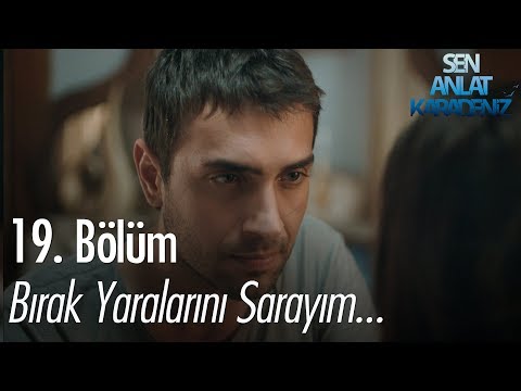 Bırak yaralarını sarayım... - Sen Anlat Karadeniz 19. Bölüm