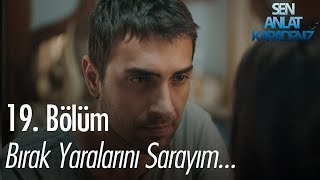 Bırak yaralarını sarayım... - Sen Anlat Karadeniz 19. Bölüm