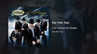 LOS TUCANES DE TIJUANA - SOY TODO TUYO (COVER) LETRA