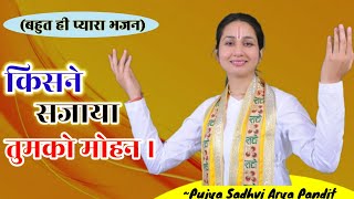 Kisne Sajaya Tumko Mohan । (बहुत ही प्यारा भजन) ~Pujya Sadhvi Arya Pandit #bhajan  #vrindavan