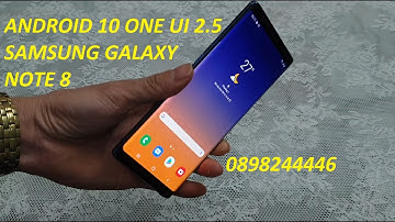 NÂNG CẤP ANDROID 10 ONE UI 2.5 CHO SAMSUNG GALAXY NOTE 8