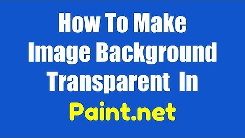 How To Make Image Background Transparent In Paint.net