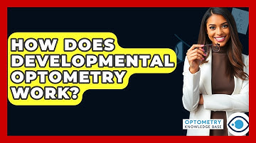 How Does Developmental Optometry Work? - Optometry Knowledge Base