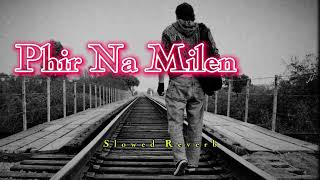 Phir Na Milen ( Slowed Reverb) Urdu Song 🥀☹️