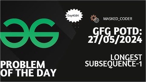 #164 | Longest subsequence-1 | gfg potd | 27-05-2024 | GFG Problem of The Day