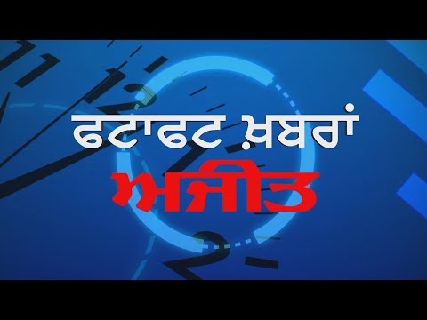 Current News- ਫਟਾਫਟ ਅਜੀਤ ਖ਼ਬਰਾਂ, 17 ਜੂਨ 2019 (ਦੁਪਹਿਰ)