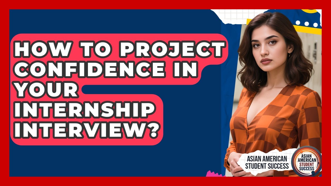 How To Project Confidence In Your Internship Interview? - Asian American Student Success