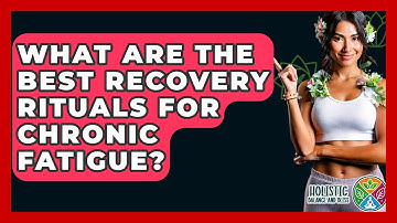 What Are The Best Recovery Rituals For Chronic Fatigue? - Holistic Balance And Bliss