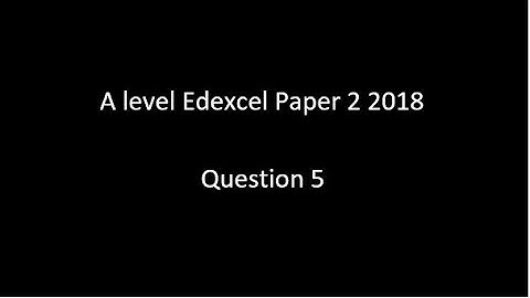 Question 5 A Level Edexcel Paper 2 2018
