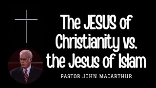 What Do Muslims Believe About Jesus? | Pastor John MacArthur