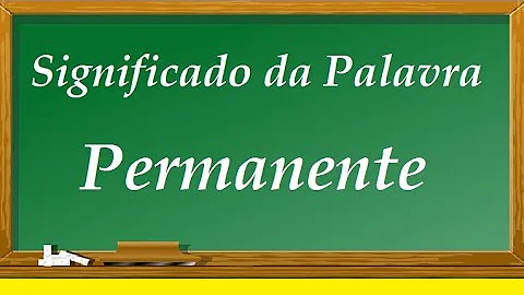 O que é a palavra permanentemente?