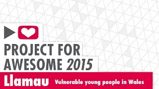 Project for Awesome 2015 | Llamau