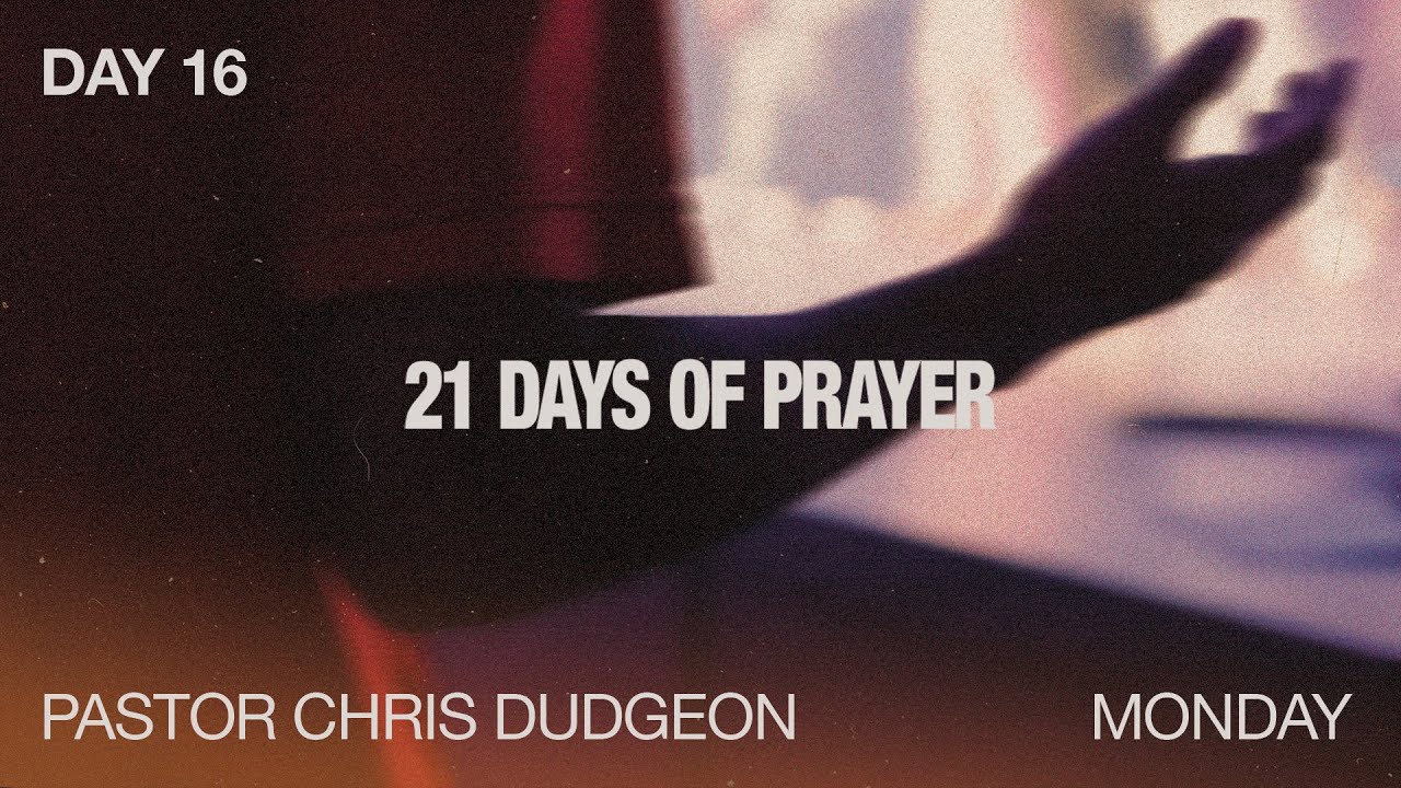 21 Days of Prayer | Day 16 | Pastor Chris Dudgeon