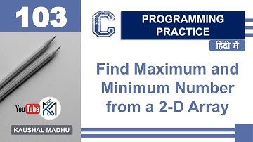 C Program to Find Maximum and Minimum Number from 2-D Array in Hindi | Kaushal Madhu