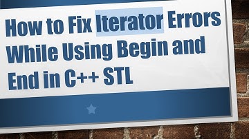 How to Fix Iterator Errors While Using Begin and End in C++ STL