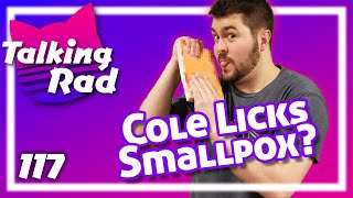 Talking Rad Podcast - 117 - Cole Licks Smallpox