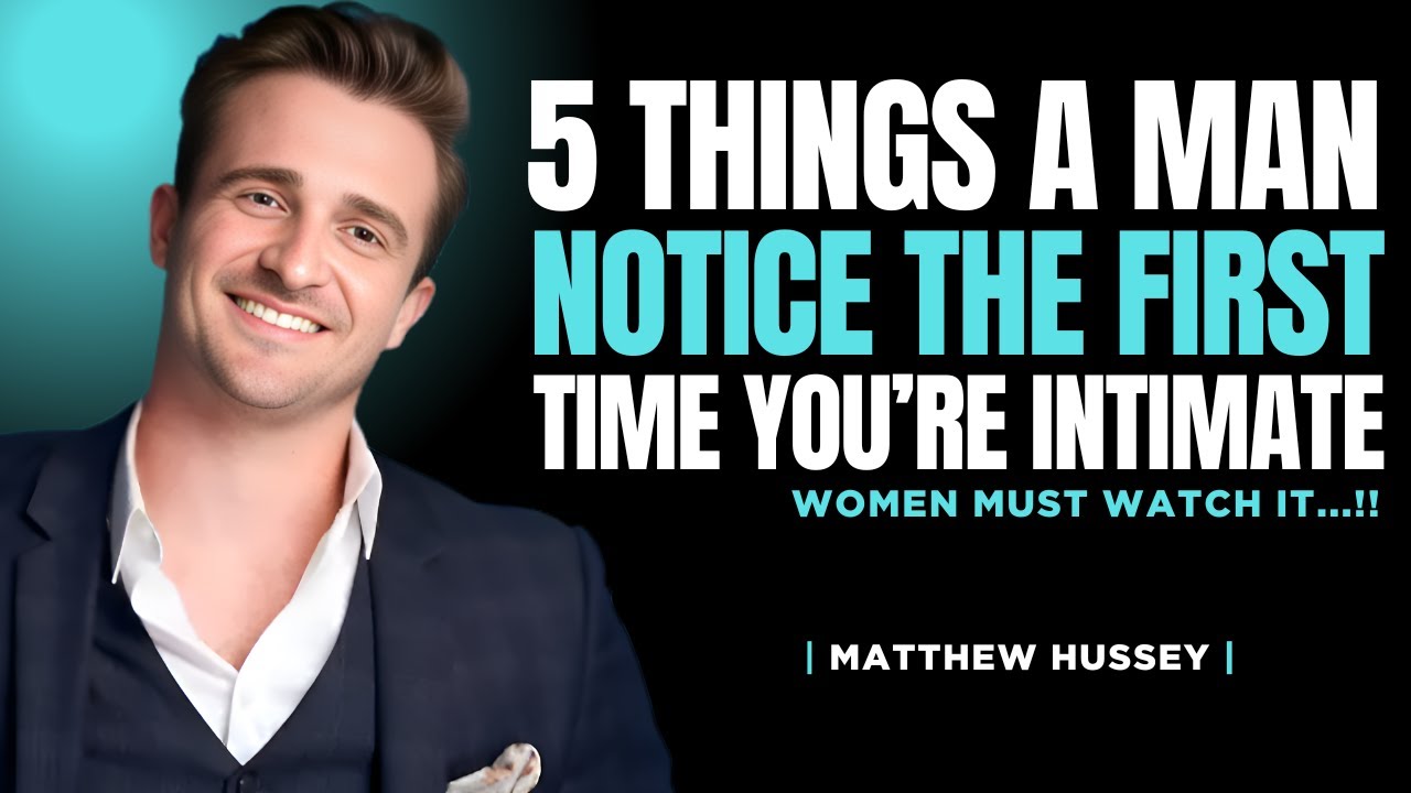 5 Things Men Notice The First Time You're Intimate | Matthew Hussey