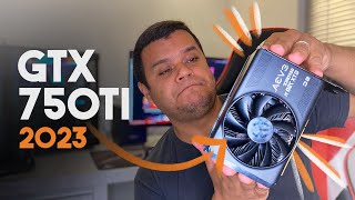 GTX 750Ti EM 2023? TESTES E ANÁLISE.