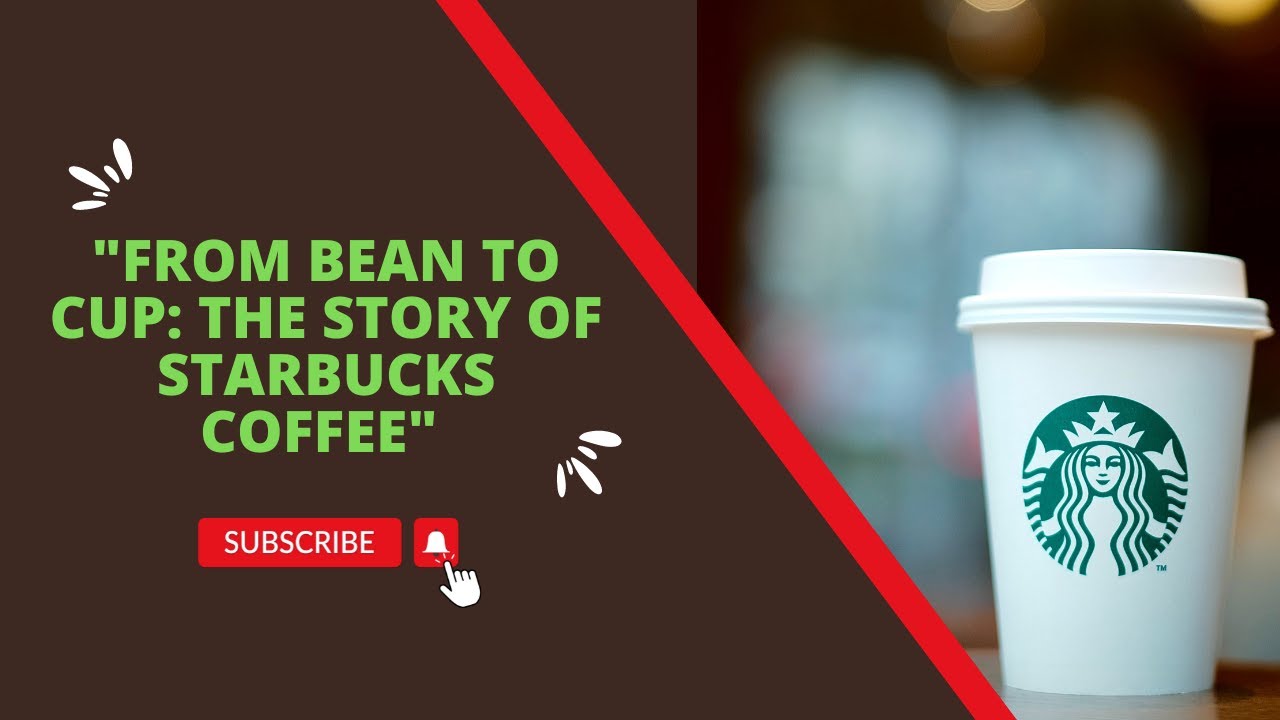 Starbucks Coffee."From Bean to Cup: The Story of Starbucks Coffee" INF ...