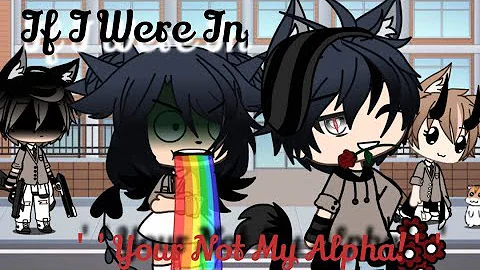 ❧If I were in ''Your Not My Alpha''❧ || Gacha Life Skit || Read the desc please ||