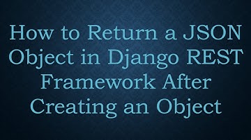 How to Return a JSON Object in Django REST Framework After Creating an Object