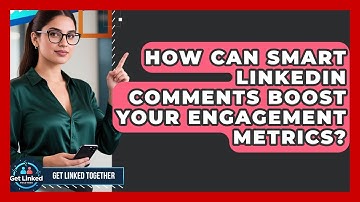 How Can Smart LinkedIn Comments Boost Your Engagement Metrics? - Get Linked Together
