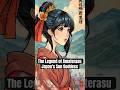 The Legend of Amaterasu Japan's Sun Goddess