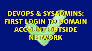 DevOps & SysAdmins: First login to Domain Account outside network (2 Solutions!!)