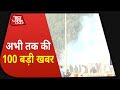 देश-दुनिया की अभी तक की 100 बड़ी खबरें | Speed News Hindi | Nonstop 100 News