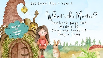 GET SMART PLUS 4 YEAR 4 | TEXTBOOK PAGE 103 | MODULE 10 WHAT’S THE MATTER? | SING A SONG