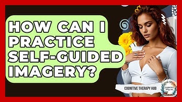 How Can I Practice Self-Guided Imagery? - Cognitive Therapy Hub