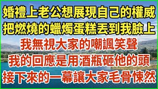 婚禮上老公想展現自己的權威！把燃燒的蠟燭蛋糕丟到我臉上！我無視大家的嘲諷笑聲，我的回應是用酒瓶砸他的頭！接下來的一幕讓大家毛骨悚然#生活經驗 #情感故事 #深夜淺讀 #幸福人生 #深夜淺談 #伦理故事