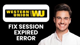 Western Union Session Expired Error — Fix 📱 Quickly Restore Access And Continue Transfers