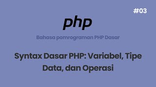 Basic PHP : Syntak dasar, variable, tipedata dan operator [Bagian 03]