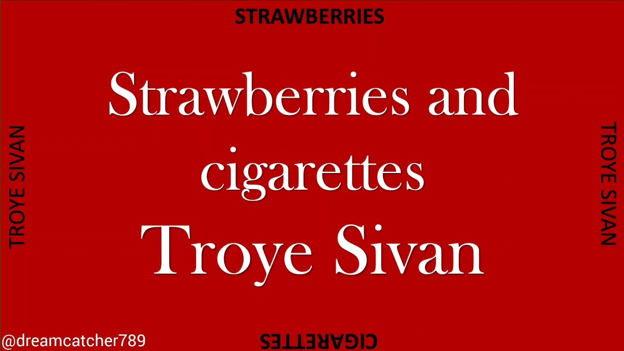 Strawberries and cigarettes lyrics - Troye Sivan Strawberries and cigarettes lyrics - Troye Sivan