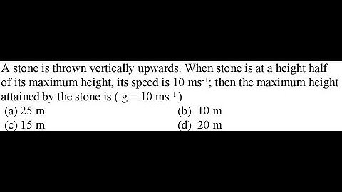 A stone is thrown vertically upwards. When stone is at a height half