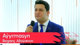 Beganch Allayarow - Ayyrmasyn | 2024