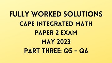 Cape Integrated Mathematics 2023 Exam: Fully Worked Solutions (Part 3) Q5 to Q6: Adobe Math Lab