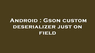 Android : Gson custom deserializer just on field