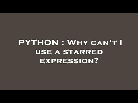 PYTHON : Why can't I use a starred expression?