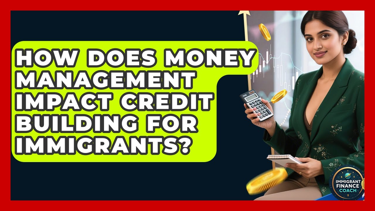 How Does Money Management Impact Credit Building for Immigrants? | Immigrant Finance Coach News