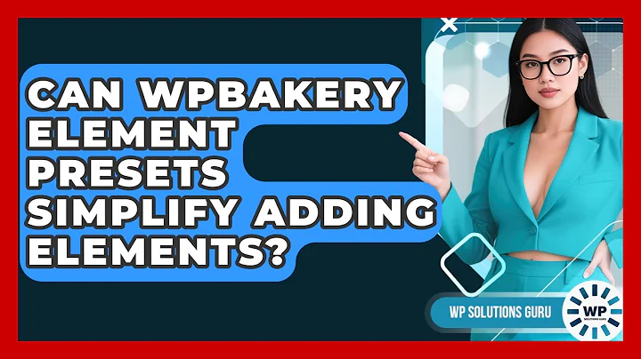 Can WPBakery Element Presets Simplify Adding Elements? - WP Solutions Guru