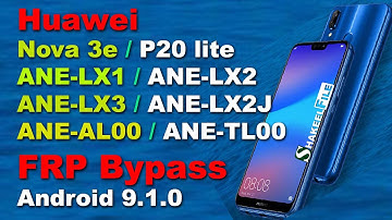 Huawei Nova 3e/P20 lite (ANE-LX1/ANE-LX2/ANE-LX3/ANE-LX2J/ANE-AL00/ANE-TL00) FRP bypass Android 9.1