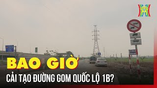 Đường Gom Quốc Lộ 1B Bao Giờ Được Cải Tạo? Tin Tức