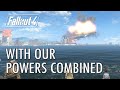 Fallout 4  with our powers combined