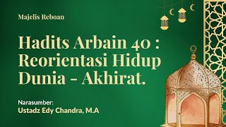 Hadits Arbain 40 : Reorientasi Hidup Dunia-Akhirat | Majelis Reboan | Ustadz Edy Chandra, M.A