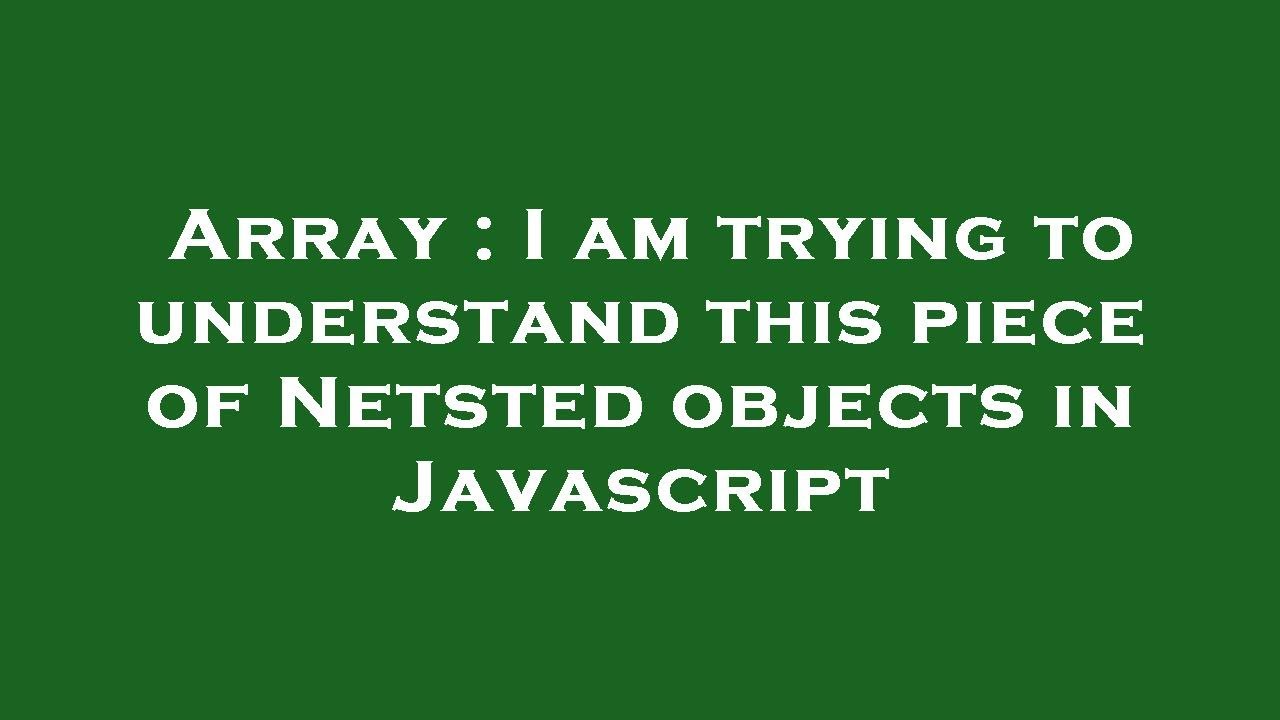 Array I Am Trying To Understand This Piece Of Netsted Objects In array-i-am-trying-to-understand-this-piece-of-netsted-objects-in