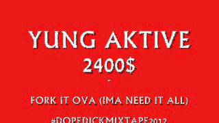 YUNG AKTIVE - FORK IT OVA (#DOPEDICKMIXTAPE2012)