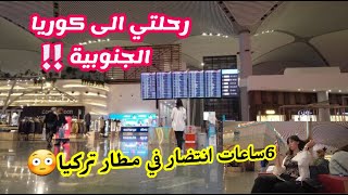 رحلتي الى كوريا الجنوبية |6ساعات انتضار في مطار تركيا