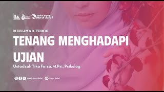 Muslimah Force - Tenang Menghadapi Ujian- Ustadzah Tika Faiza, M.Psi., Psikolog